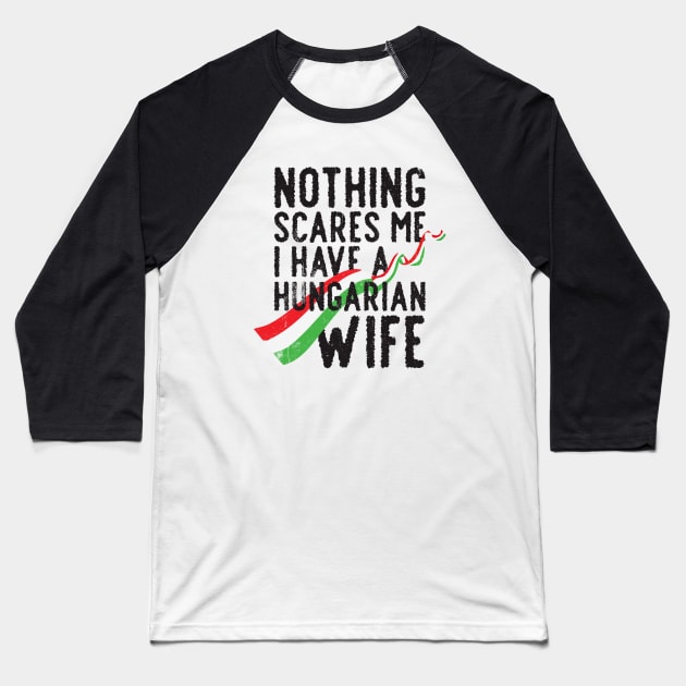 Nothing scares me i have a hungarian wife Baseball T-Shirt by Brat4